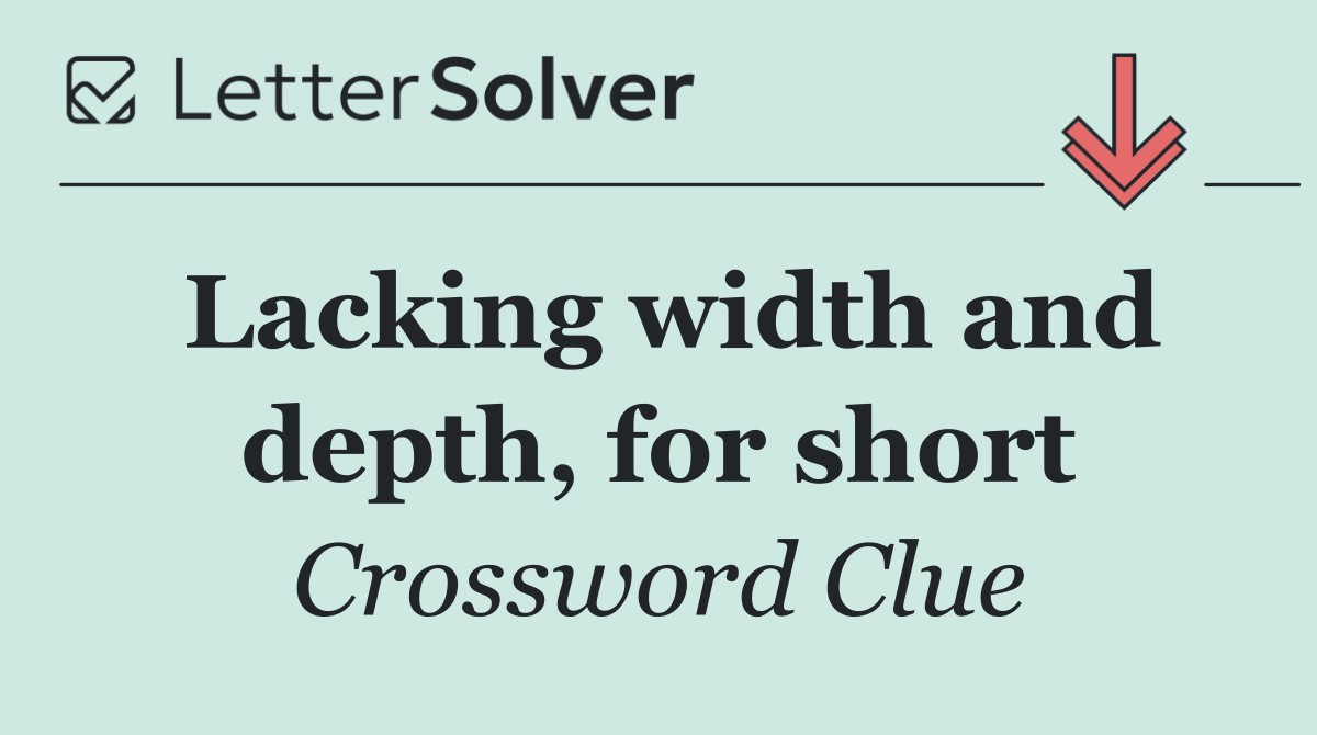 Lacking width and depth, for short