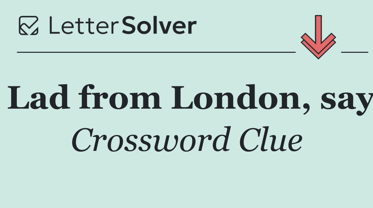 Lad from London, say