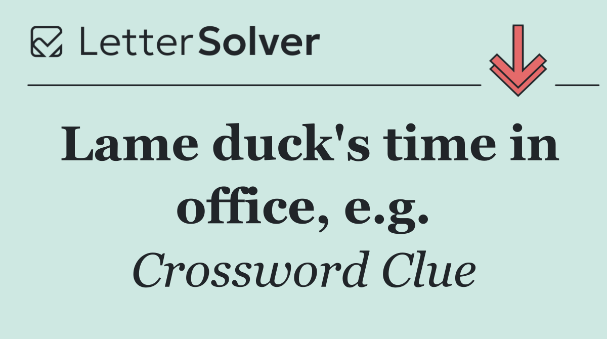 Lame duck's time in office, e.g.