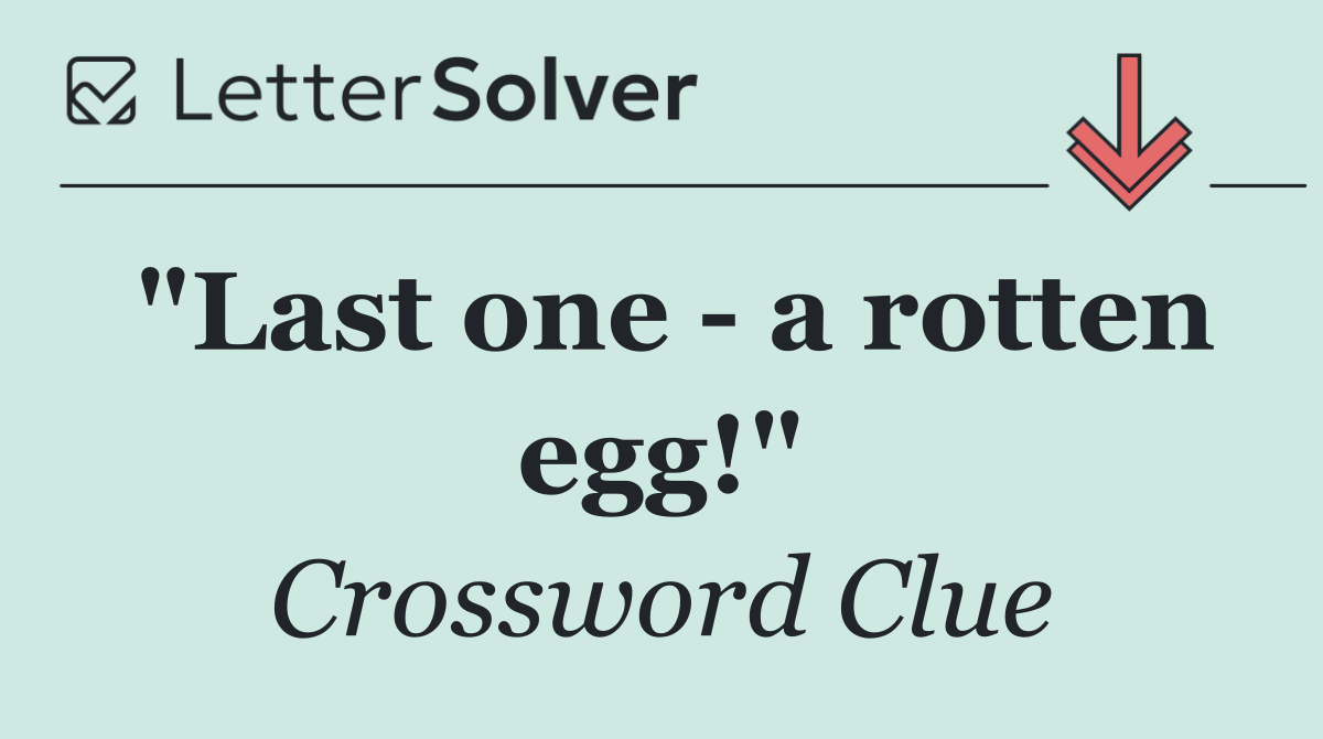 "Last one   a rotten egg!"