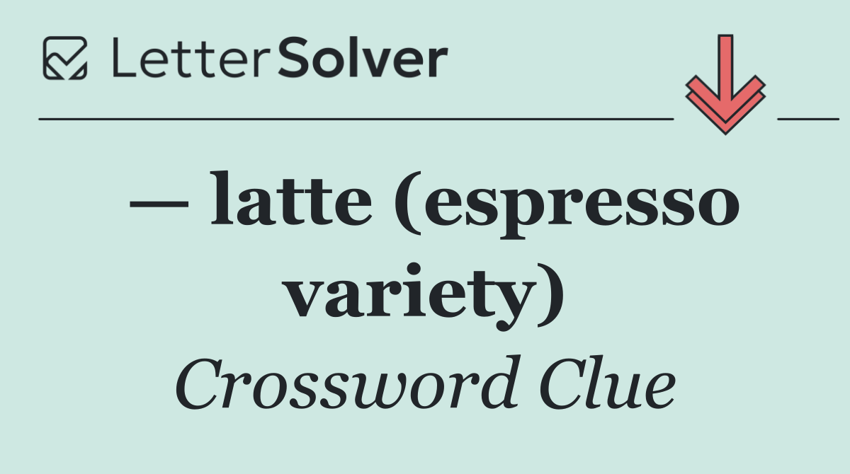 — latte (espresso variety)