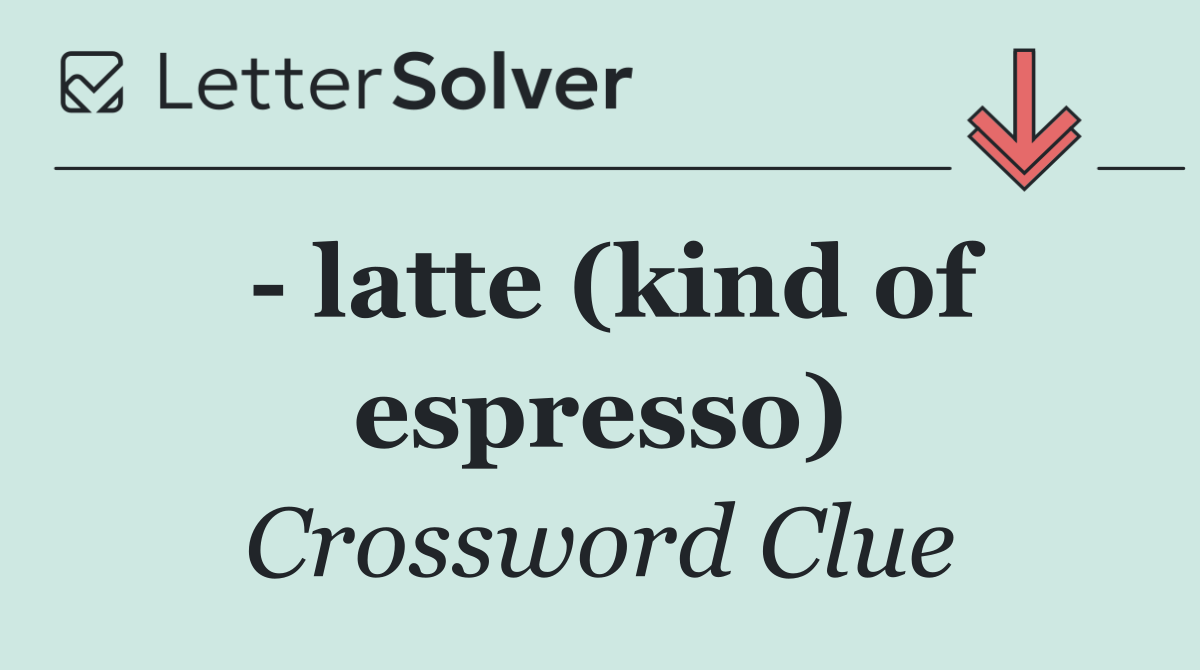   latte (kind of espresso)