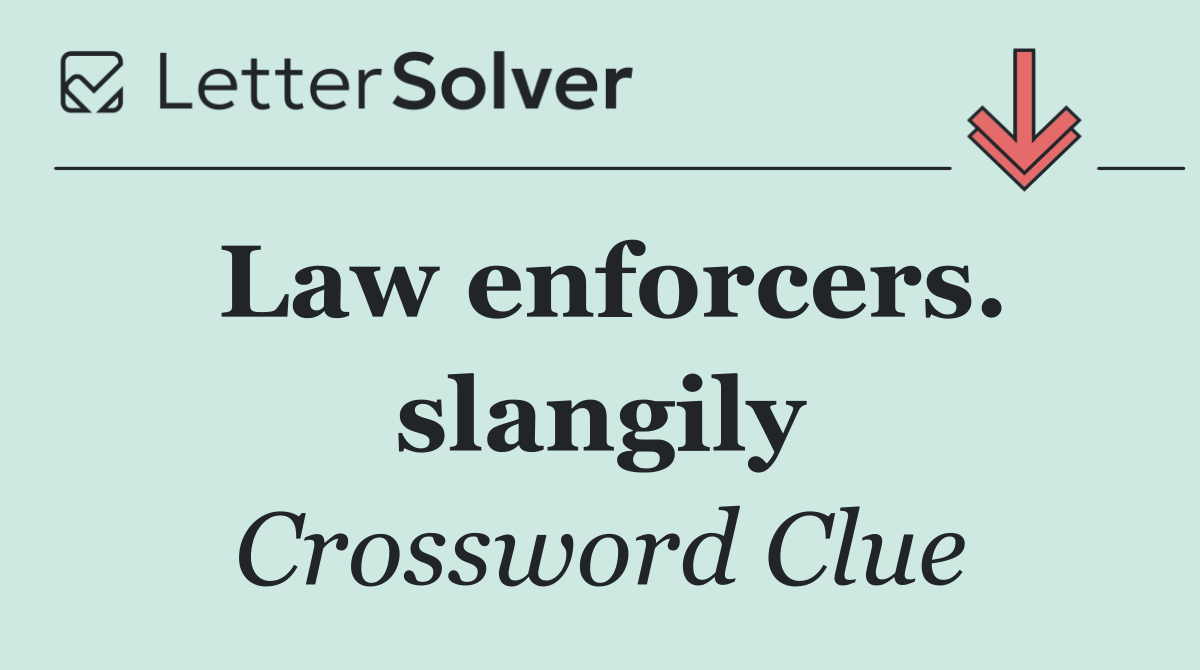Law enforcers. slangily