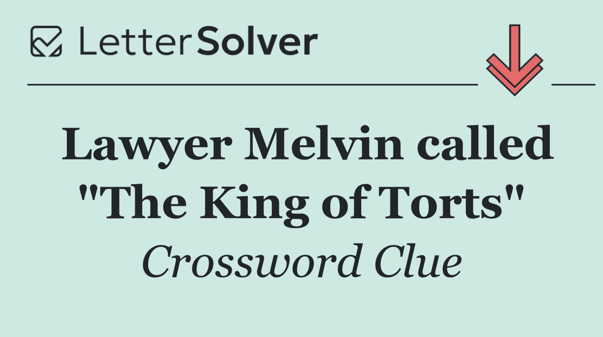 Lawyer Melvin called "The King of Torts"