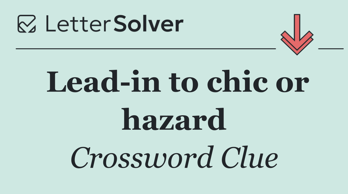Lead in to chic or hazard