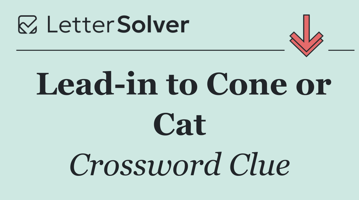 Lead in to Cone or Cat