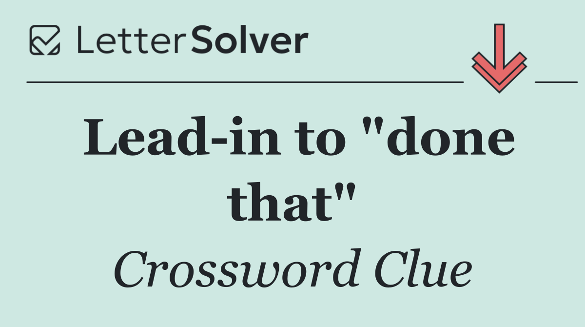 Lead in to "done that"