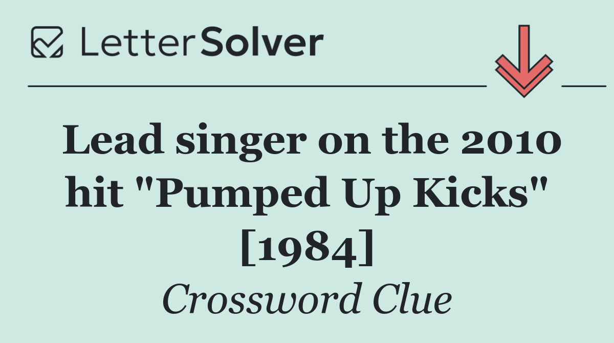 Lead singer on the 2010 hit "Pumped Up Kicks" [1984]