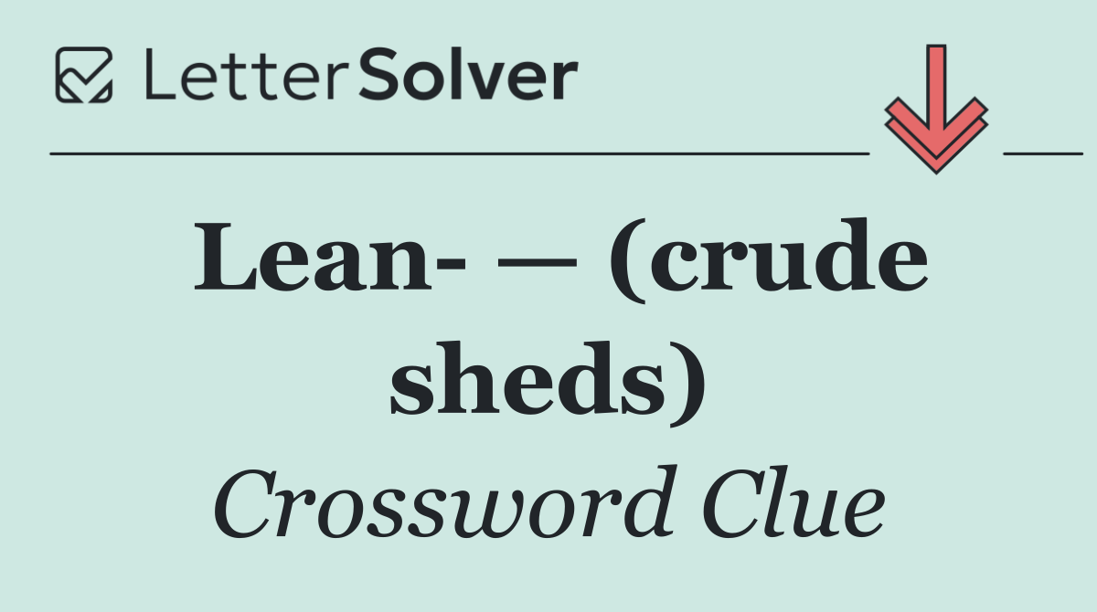 Lean  — (crude sheds)
