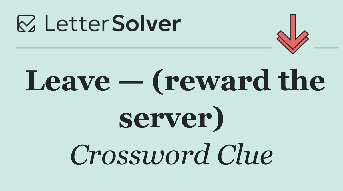 Leave — (reward the server)