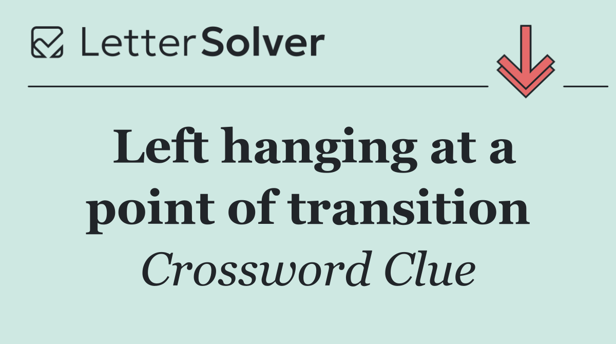 Left hanging at a point of transition