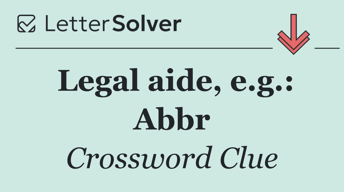 Legal aide, e.g.: Abbr