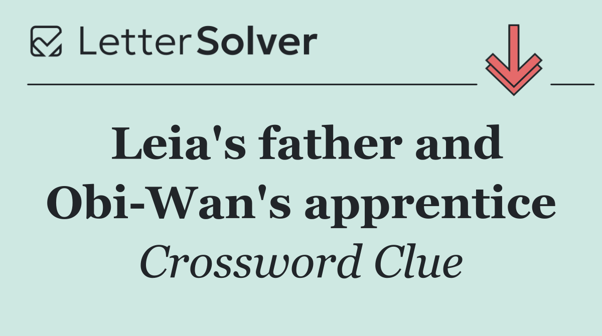 Leia's father and Obi Wan's apprentice