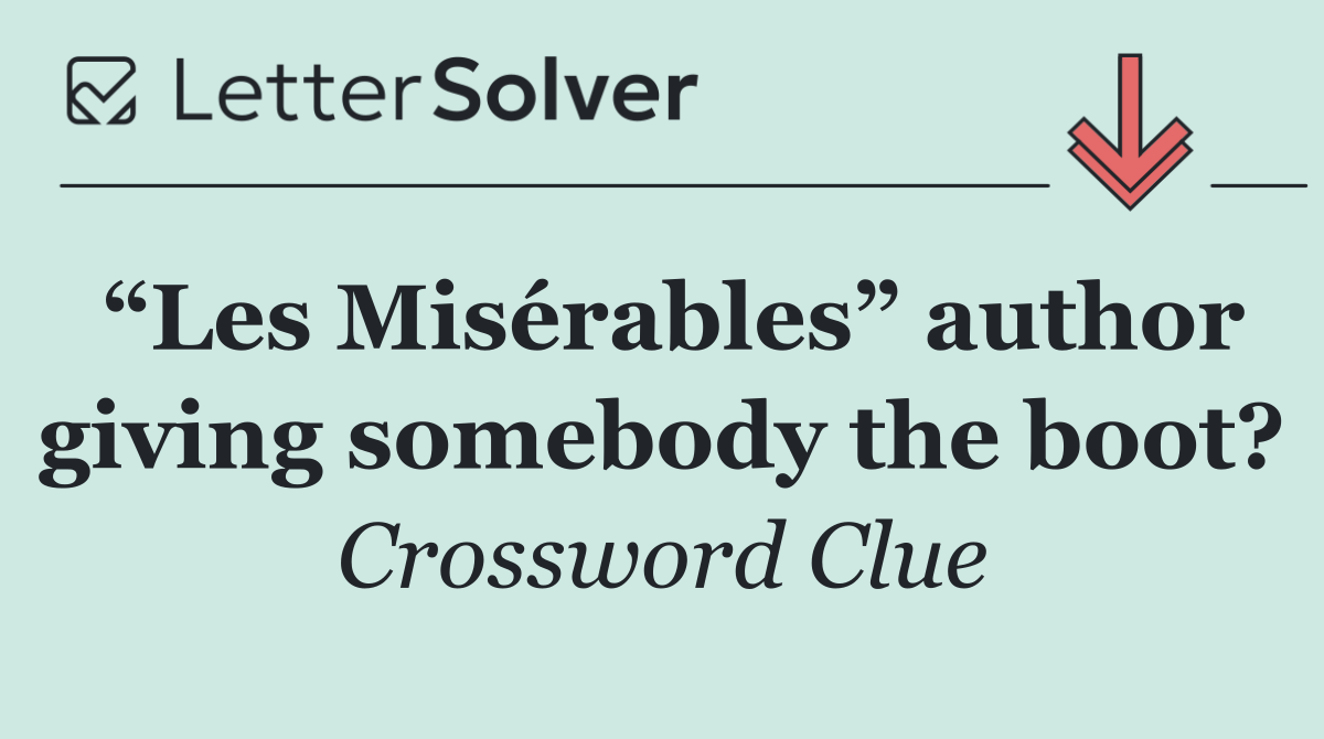“Les Misérables” author giving somebody the boot?