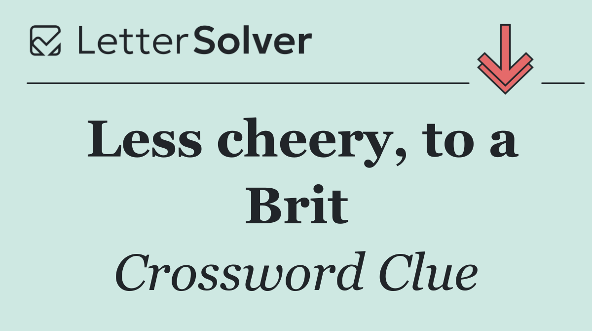 Less cheery, to a Brit