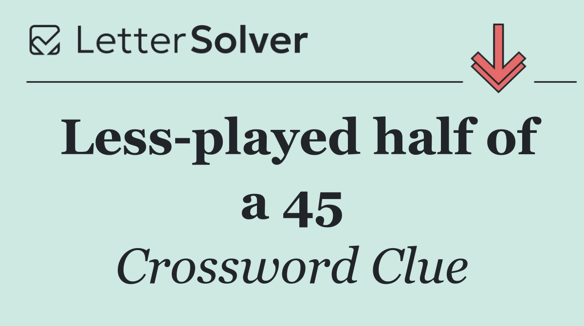 Less played half of a 45