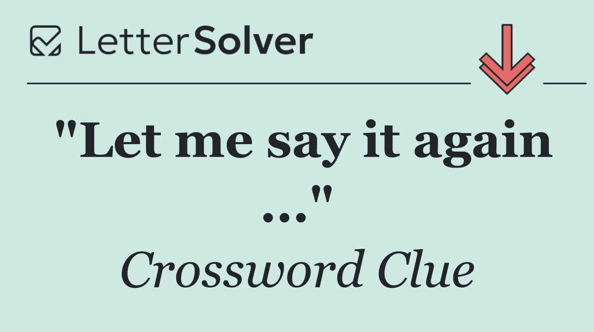"Let me say it again ..."