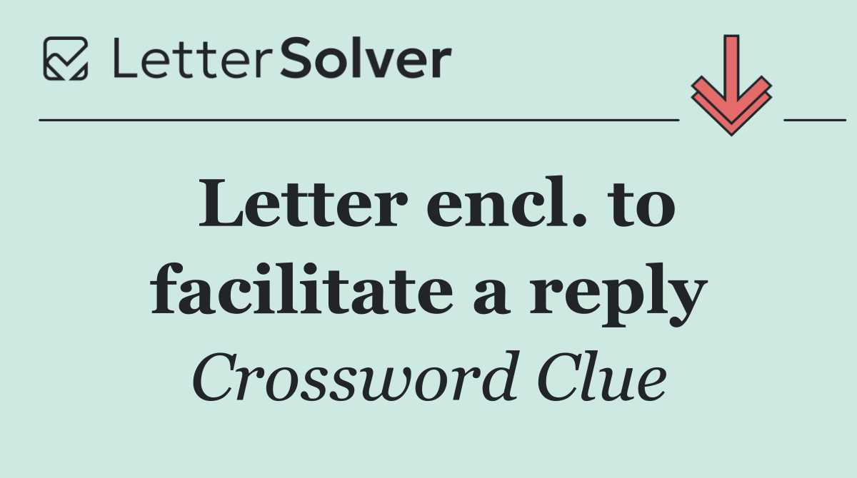 Letter encl. to facilitate a reply