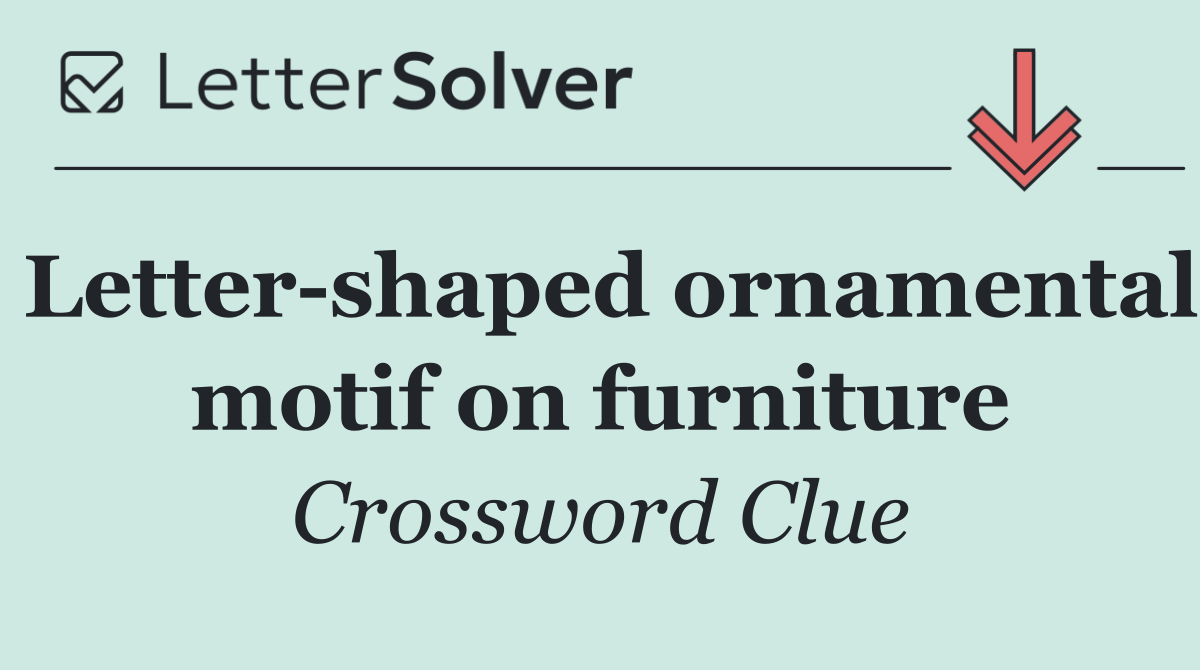 Letter shaped ornamental motif on furniture