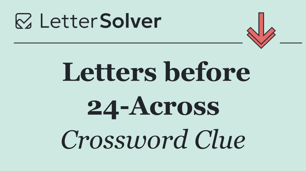 Letters before 24 Across