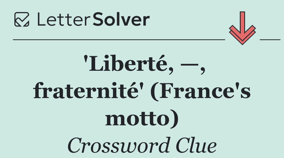 'Liberté, —, fraternité' (France's motto)