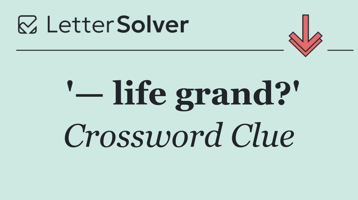 '— life grand?'