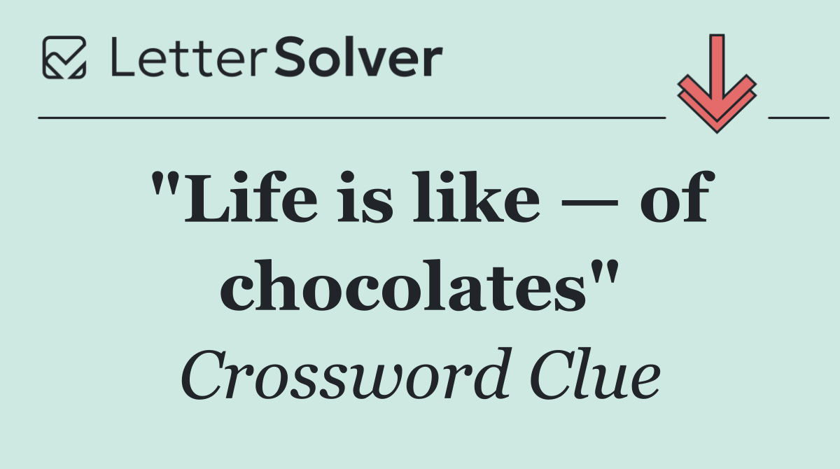 "Life is like — of chocolates"