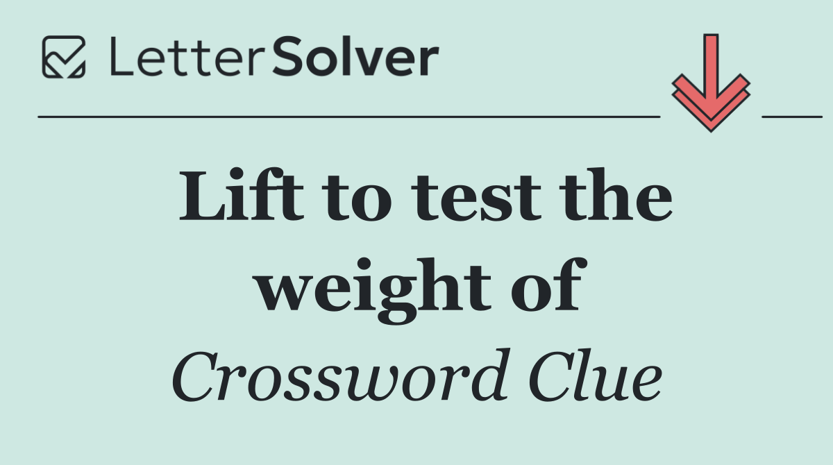 Lift to test the weight of