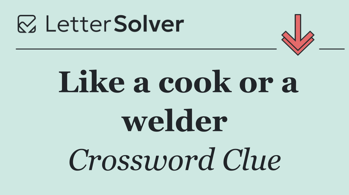Like a cook or a welder