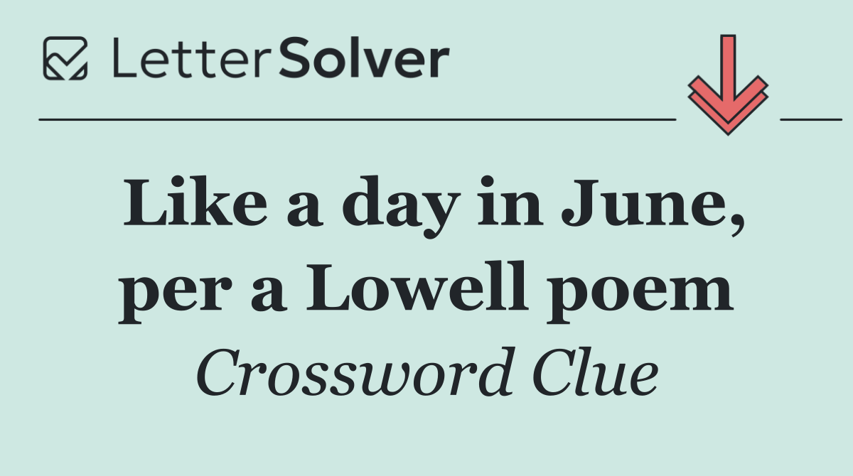 Like a day in June, per a Lowell poem