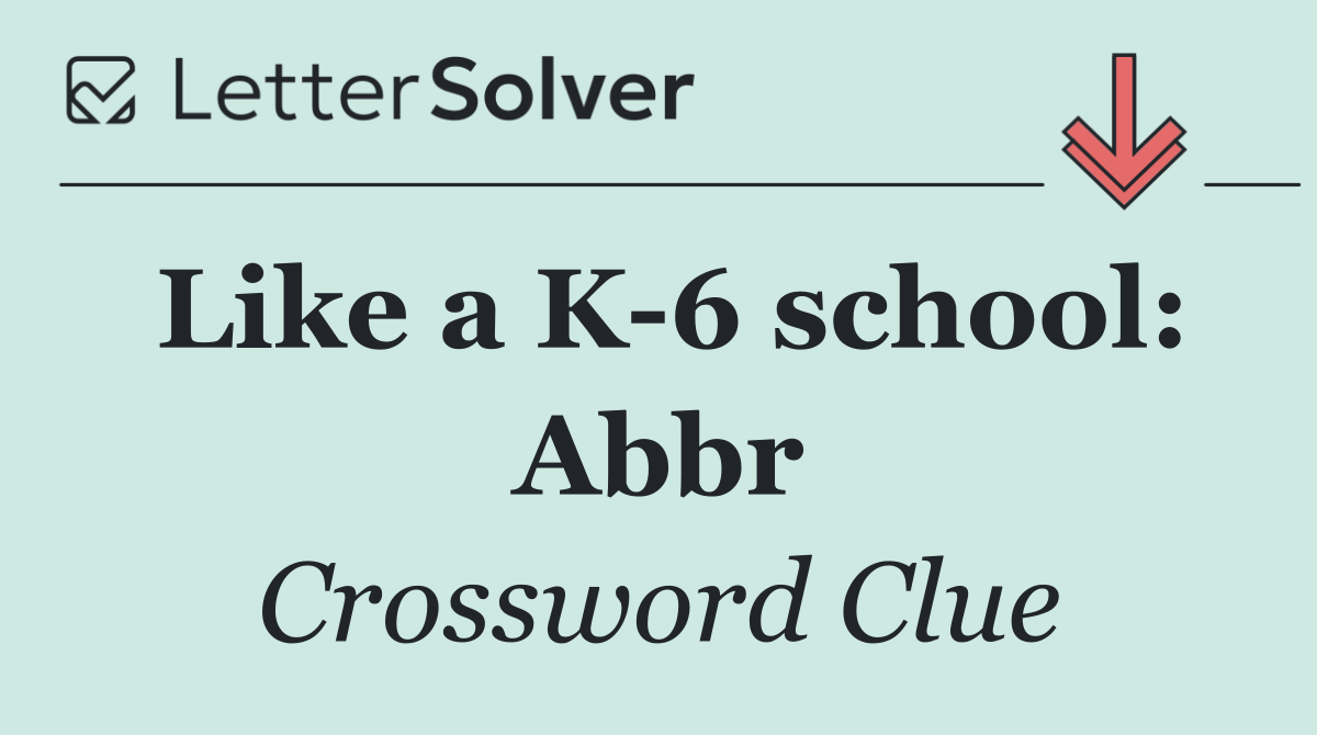 Like a K 6 school: Abbr