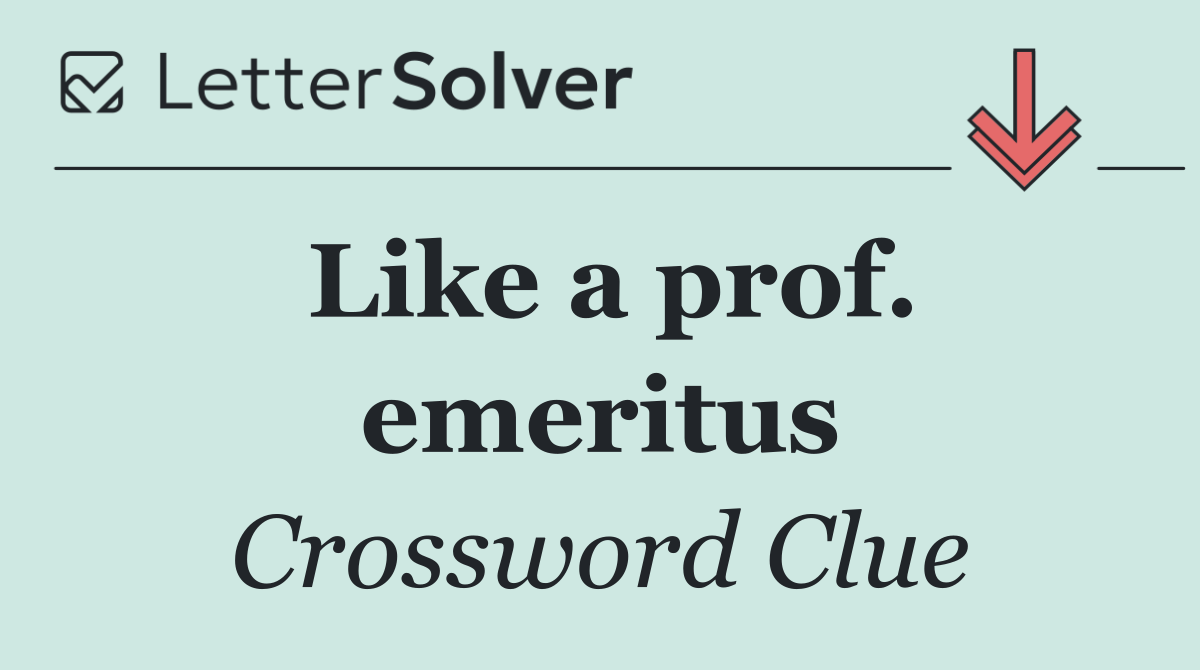 Like a prof. emeritus