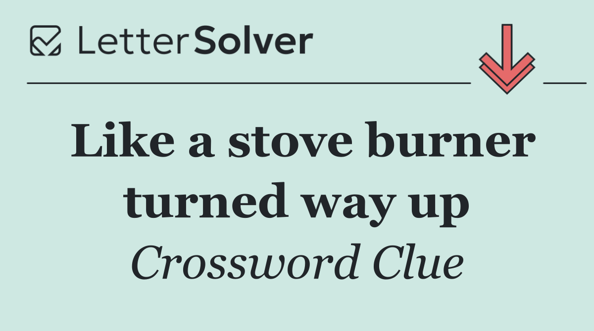 Like a stove burner turned way up