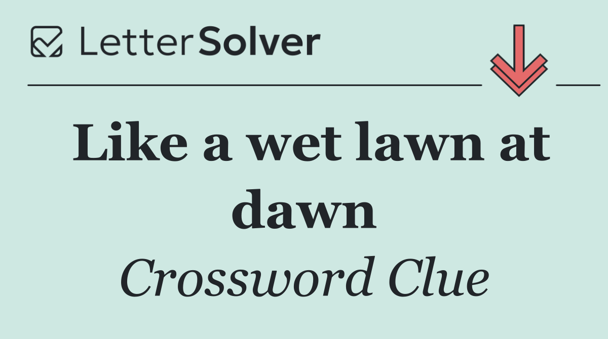 Like a wet lawn at dawn