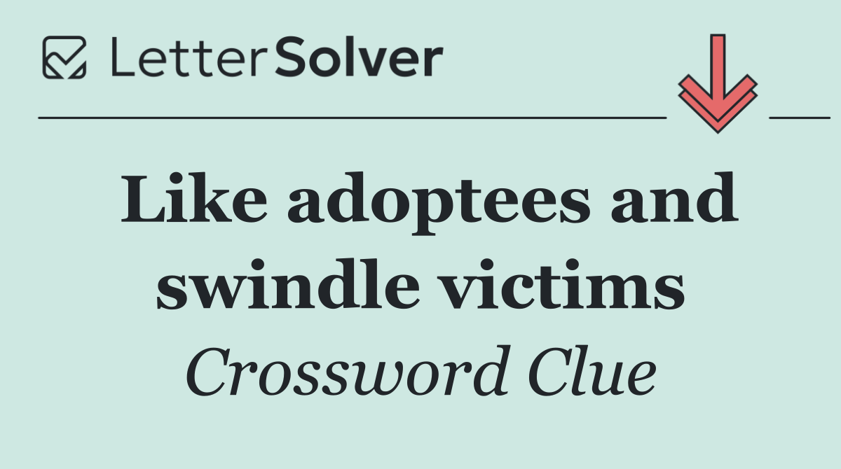 Like adoptees and swindle victims