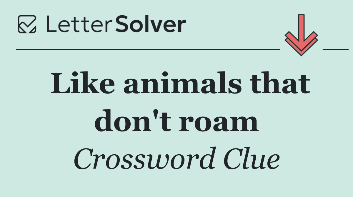 Like animals that don't roam