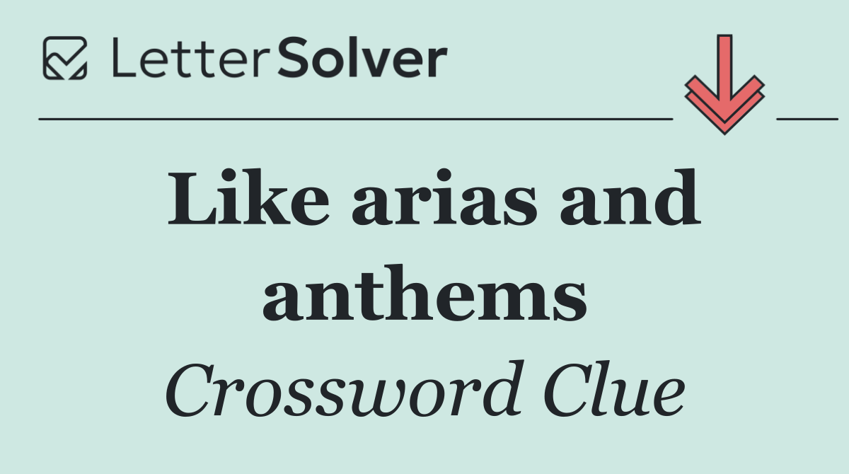 Like arias and anthems