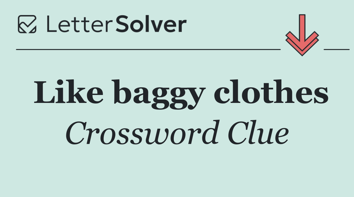 Like baggy clothes