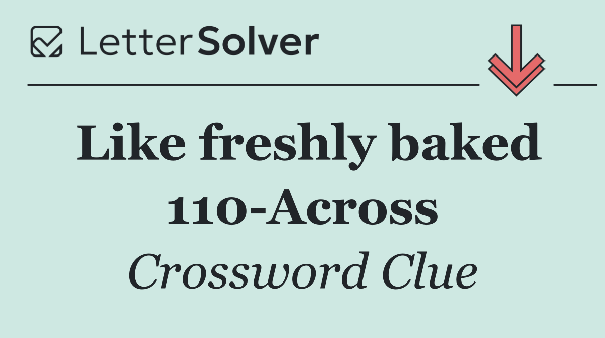 Like freshly baked 110 Across