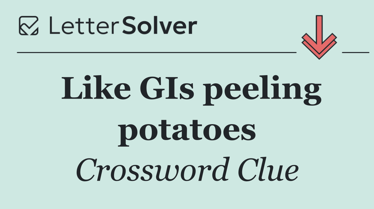 Like GIs peeling potatoes