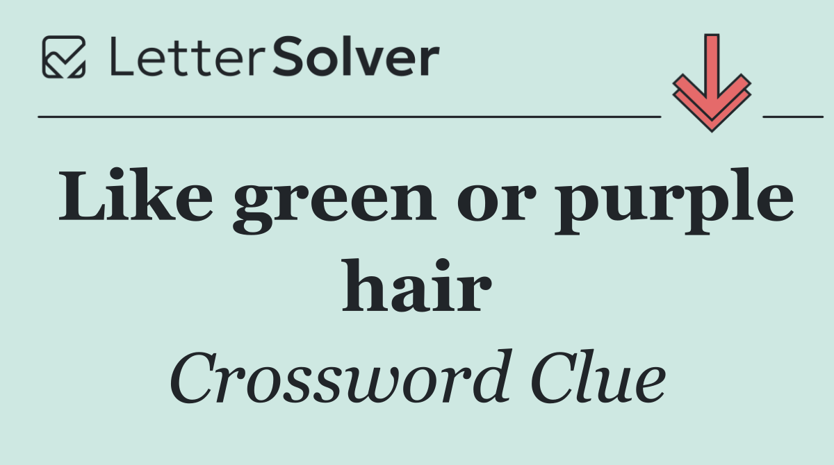 Like green or purple hair