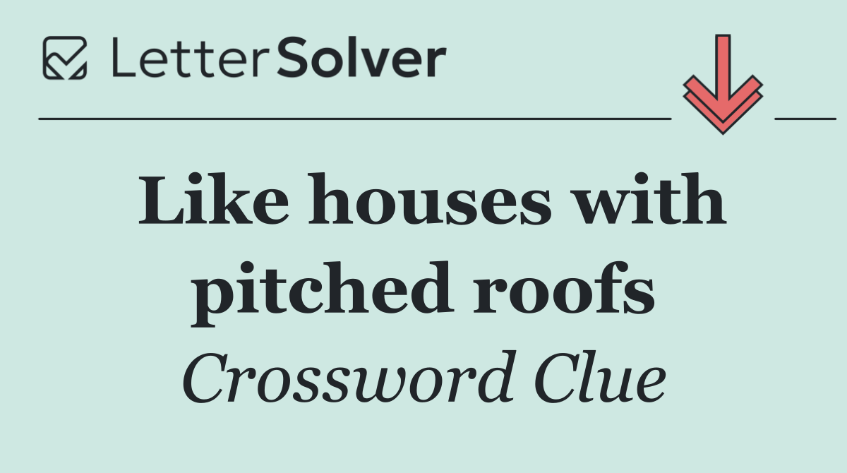Like houses with pitched roofs