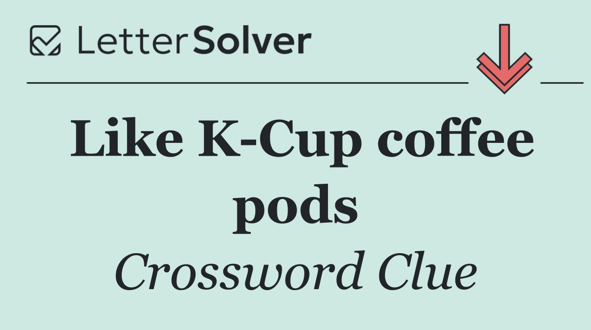 Like K Cup coffee pods