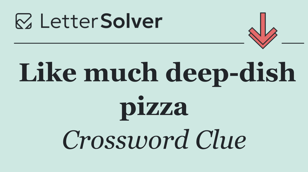 Like much deep dish pizza