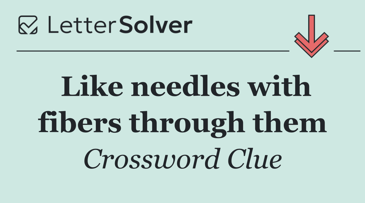 Like needles with fibers through them