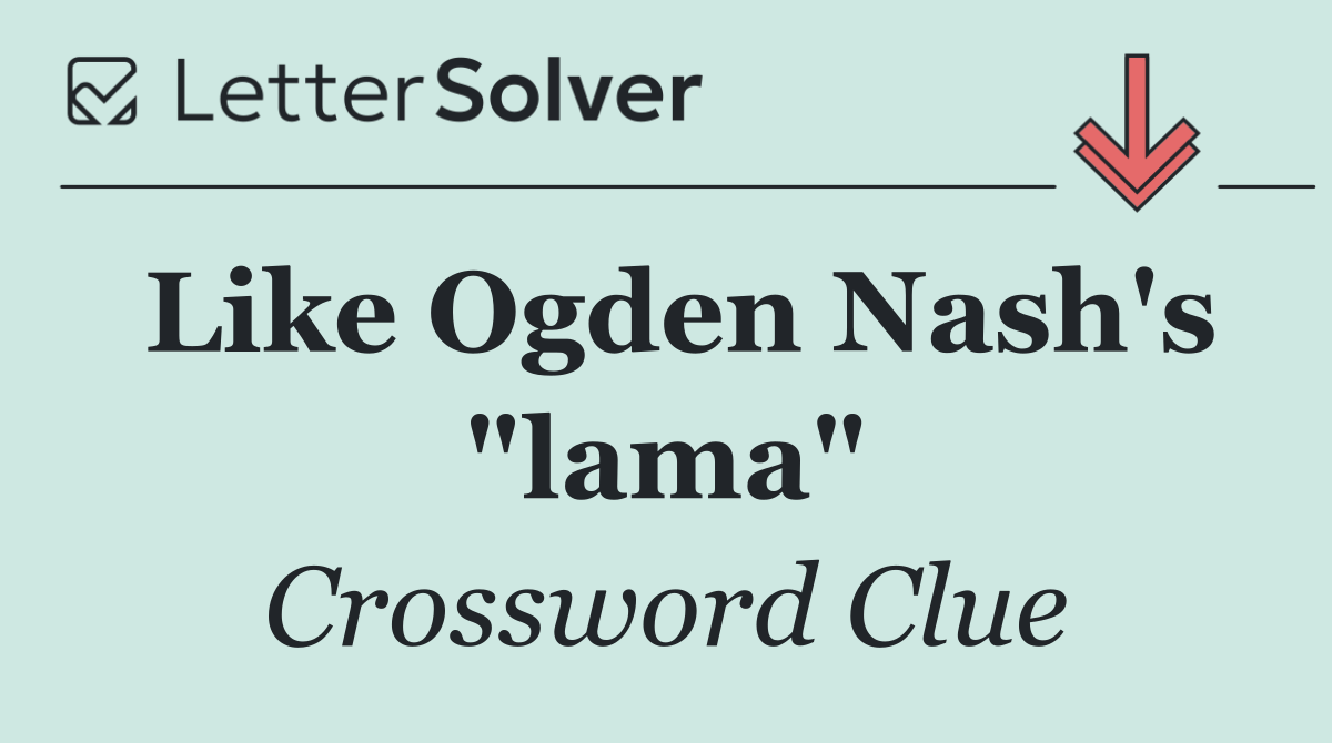 Like Ogden Nash's "lama"