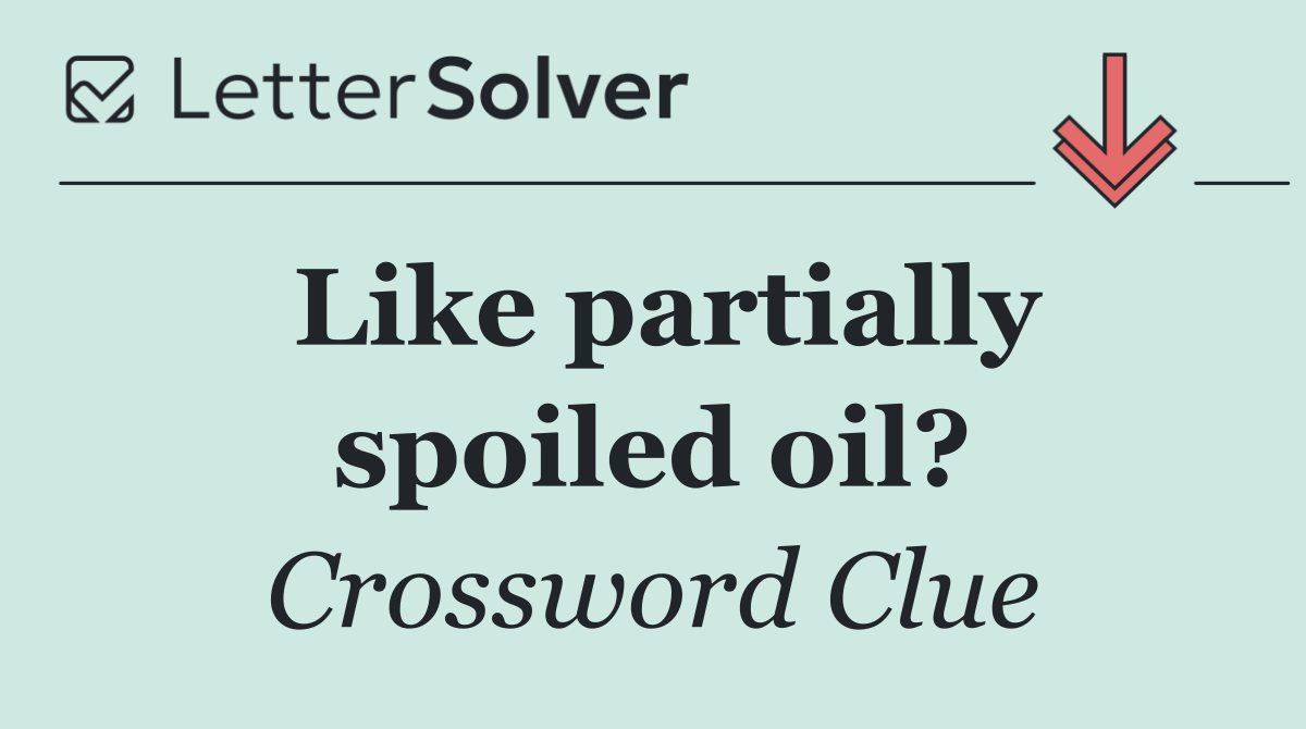 Like partially spoiled oil?