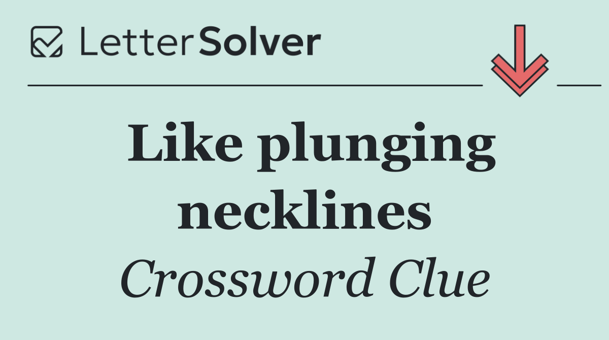 Like plunging necklines
