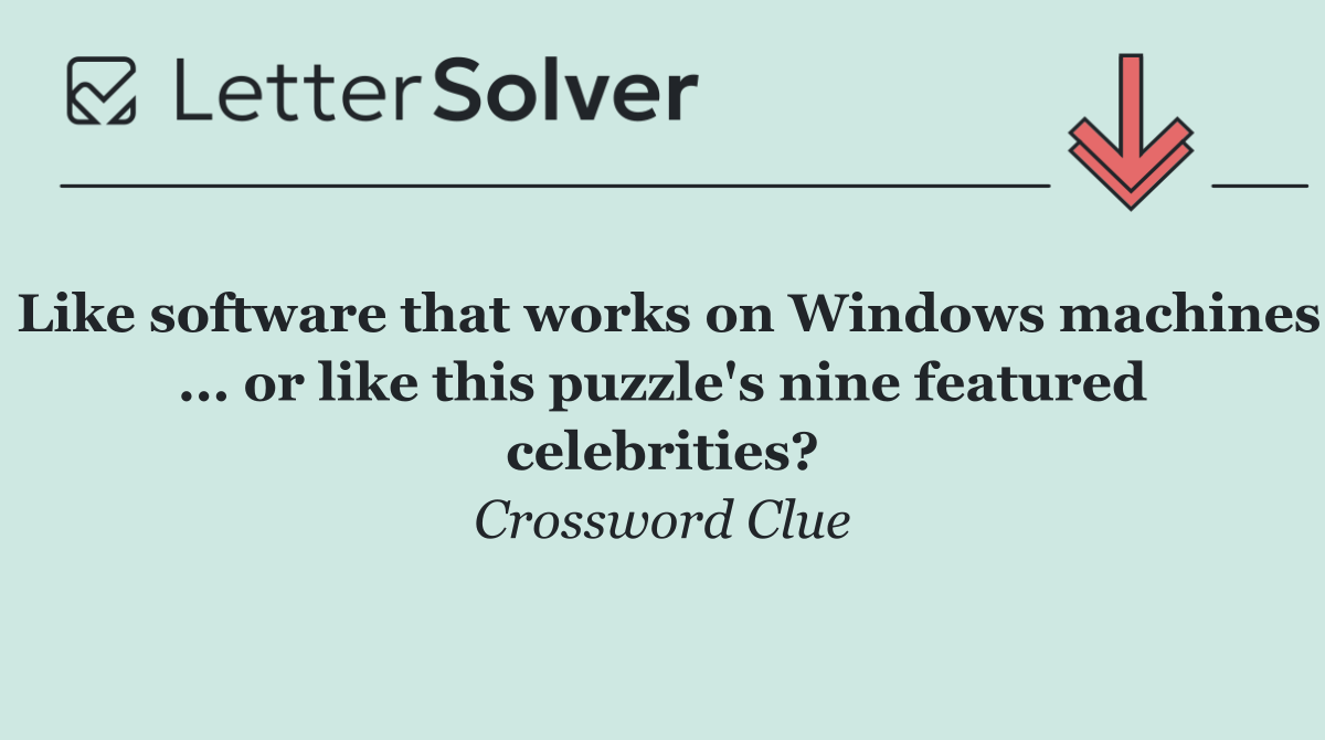 Like software that works on Windows machines ... or like this puzzle's nine featured celebrities?