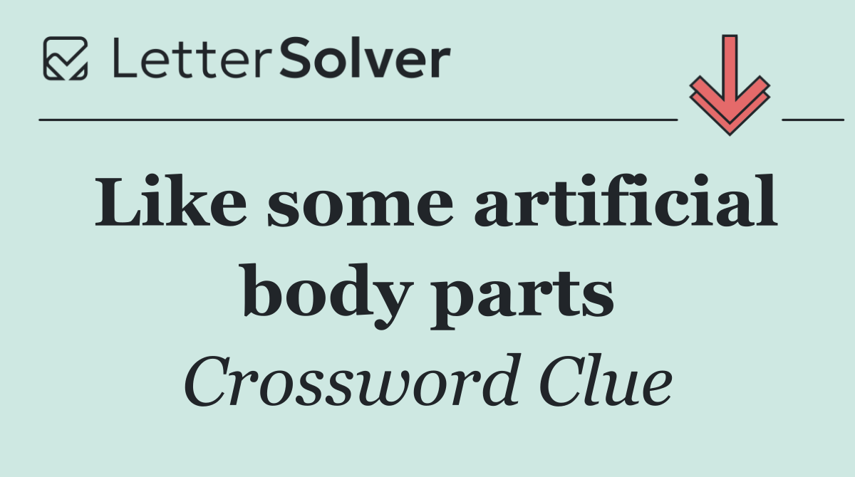 Like some artificial body parts